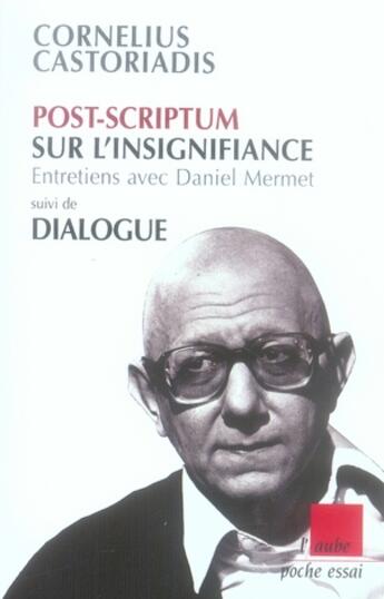 Couverture du livre « Post-scriptum sur l'insignifiance ; entretiens avec Daniel Mermet ; dialogue » de Cornelius Castoriadis aux éditions Editions De L'aube