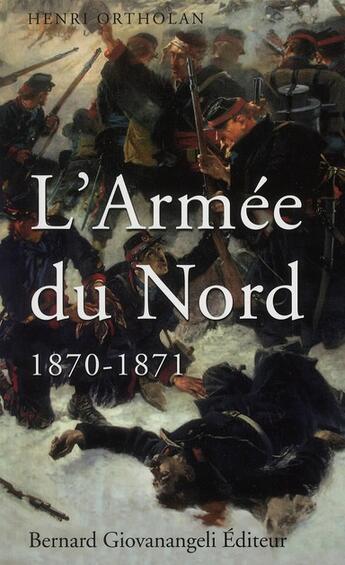 Couverture du livre « L'armée du Nord 1870-1871 » de Ortholan Henri aux éditions Giovanangeli Artilleur