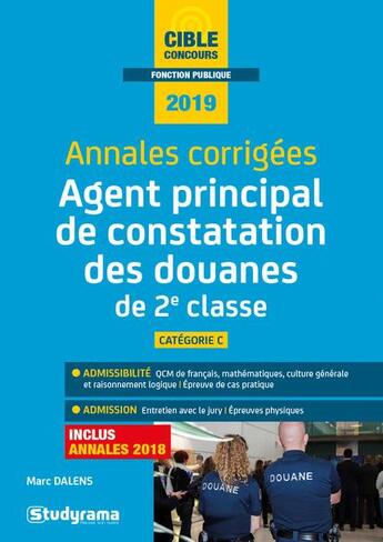 Couverture du livre « Annales corrigées ; agent principal de constatation des douanes de 2e classe ; catégorie C (édition 2019) » de Marc Dalens aux éditions Studyrama