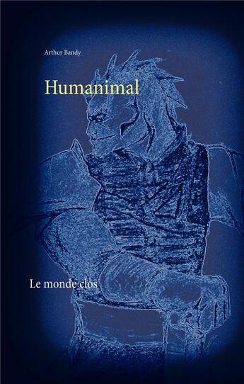 Couverture du livre « Humanimal ; le monde clos » de Arthur Bandy aux éditions Books On Demand