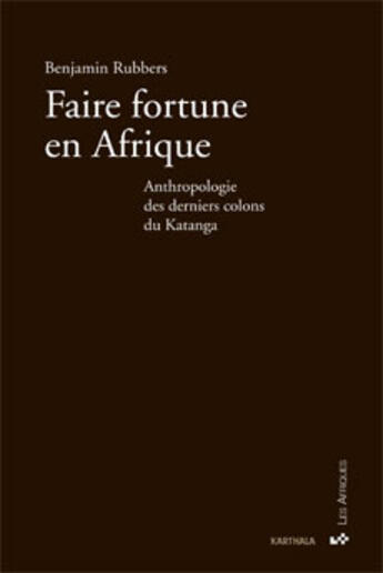 Couverture du livre « Faire fortune en Afrique ; anthropologie des derniers colons du Katanga » de Benjamin Rubbers aux éditions Karthala