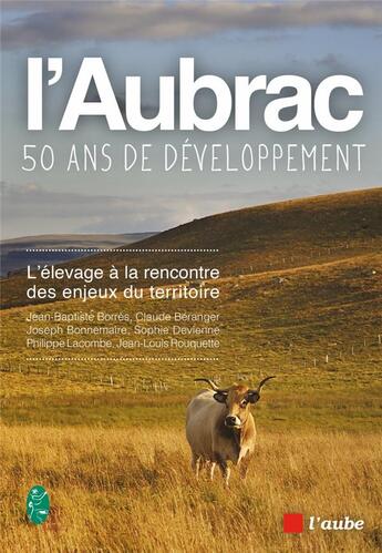 Couverture du livre « L'Aubrac, cinquante ans de développement ; l'élevage à la rencontre des enjeux du territoire » de Philippe Devienne et Jean-Baptiste Borres et Claude Beranger et Joseph Bonnemaire et Sophie Devienne et Jean- Rouquette aux éditions Editions De L'aube