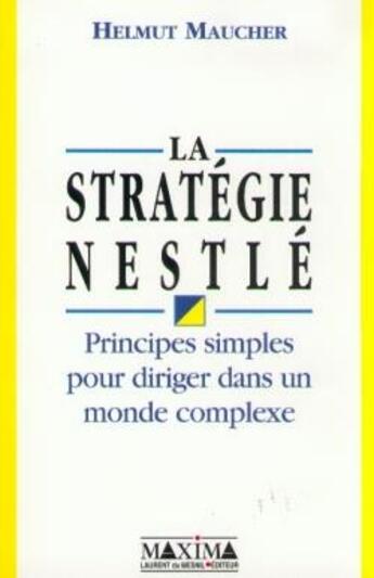 Couverture du livre « La stratégie Nestlé : principes simples pour diriger dans un monde complexe » de Helmut Maucher aux éditions Maxima