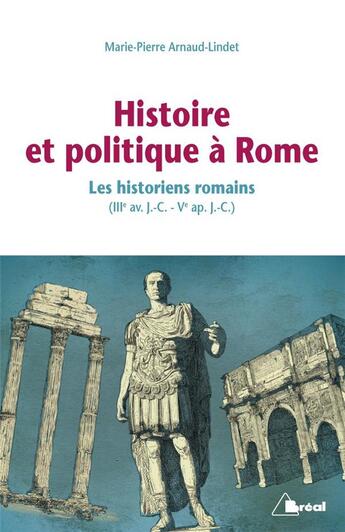 Couverture du livre « Histoire et politique à Rome : les historiens romains (IIIe av. J.-C. - Ve ap. J.-C.) » de Marie-Pierre Arnaud-Lindet aux éditions Breal