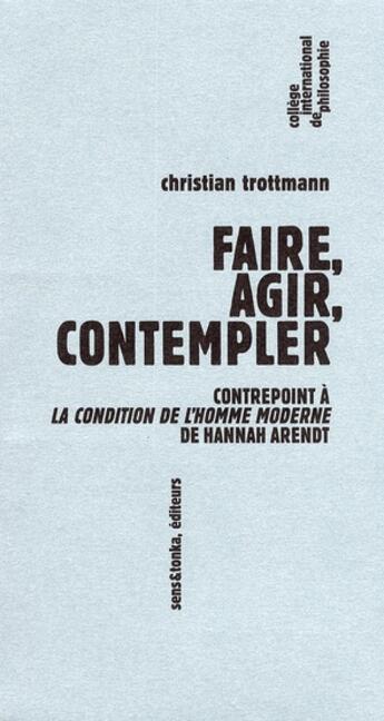 Couverture du livre « Faire,agir,contempler ; contrepoint à la condition d el'homme moderne de Hannah Arendt » de Christian Trottmann aux éditions Sens Et Tonka