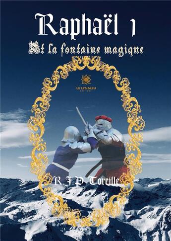 Couverture du livre « Raphaël Tome 1 ; la fontaine magique » de Jean Philippe Toreille aux éditions Le Lys Bleu