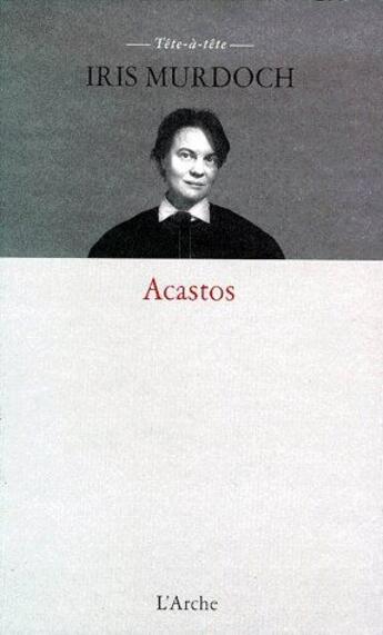 Couverture du livre « Acastos » de Iris Murdoch aux éditions L'arche