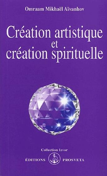 Couverture du livre « Création artistique et création spirituelle » de Omraam Mikhael Aivanhov aux éditions Prosveta