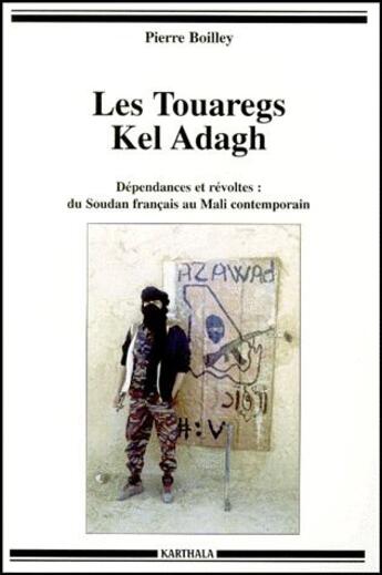 Couverture du livre « Les touaregs Kel Adagh ; dépendances et révoltes ; du Soudan francais au Mali contemporain » de Pierre Boilley aux éditions Karthala