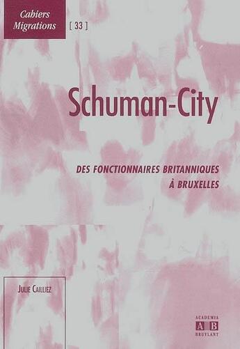 Couverture du livre « Schuman-City ; des fonctionnaires britanniques à Bruxelles » de Julie Cailliez aux éditions Academia