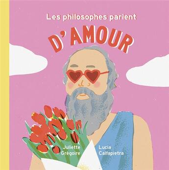 Couverture du livre « Les philosophes parlent d'amour » de Juliette Gregoire et Lucia Calfapietra aux éditions L'initiale