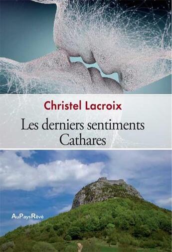 Couverture du livre « Les derniers sentiments cathares » de Christel Lacroix aux éditions Au Pays Reve