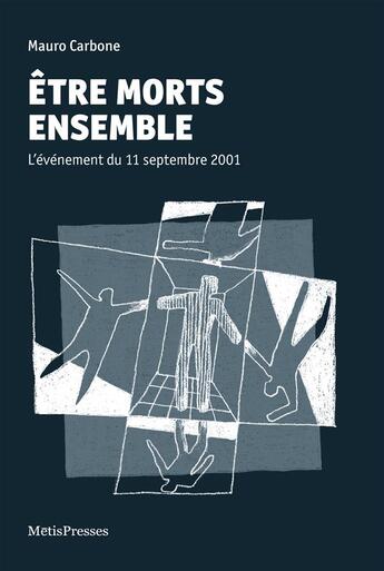 Couverture du livre « Être morts ensemble ; le 11 septembre 2011, l'événement qui ouvre le millénaire » de Mauro Carbone aux éditions Metispresses