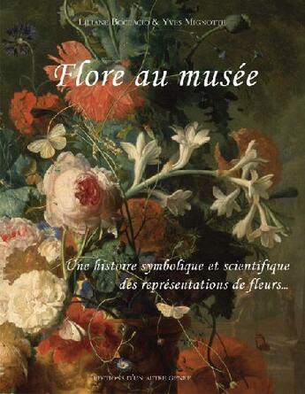 Couverture du livre « Flore au musée ; une histoire symbolique et scientifique des représentations de fleurs » de Yves Mignotte et Liliane Boccacio aux éditions Editions D'un Autre Genre