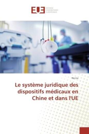 Couverture du livre « Le systeme juridique des dispositifs medicaux en Chine et dans l'Ue » de Na Liu aux éditions Editions Universitaires Europeennes