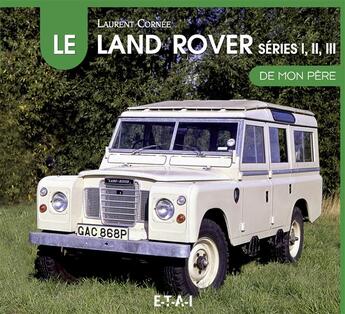 Couverture du livre « Le Land Rover séries 1, 2 et 3 de mon père » de Laurent Cornee aux éditions Etai