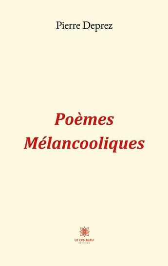 Couverture du livre « Poèmes melancooliques » de Pierre Deprez aux éditions Le Lys Bleu