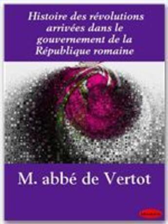 Couverture du livre « Histoire des révolutions arrivées dans le gouvernement de la république romaine » de Rene Aubert De Vertot aux éditions Ebookslib