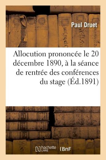 Couverture du livre « Allocution prononcee le 20 decembre 1890, a la seance de rentree des conferences du stage » de Druet Paul aux éditions Hachette Bnf