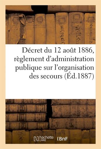 Couverture du livre « Decret du 12 aout 1886, reglement d'administration publique sur l'organisation des secours (ed.1887) » de  aux éditions Hachette Bnf