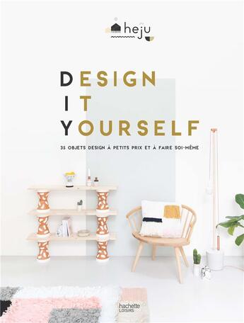 Couverture du livre « Design it yourself ; 35 objets design à petits prix et à faire soi-même » de Heju aux éditions Hachette Pratique