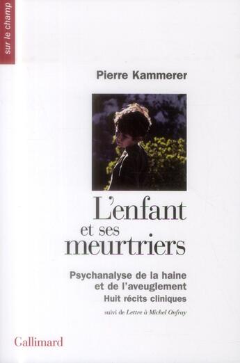 Couverture du livre « L'enfant et ses meurtriers ; psychanalise de la haine et de l'aveuglement ; huit récits cliniques » de Pierre Kammerer aux éditions Gallimard