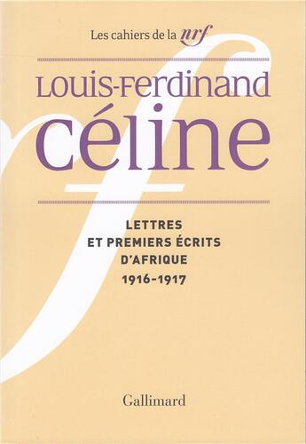 Couverture du livre « Cahiers Céline t.4 ; lettres et premiers écrits d'Afrique (1916-1917) » de Louis-Ferdinand Celine aux éditions Gallimard