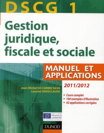 Couverture du livre « DSCG 1 ; gestion juridique, fiscale et sociale ; manuel et applications, corrigés inclus (édition 2011/2012) » de Jean-Michel Do Carmo Silva et Laurent Grosclaude aux éditions Dunod