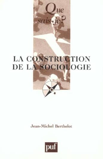 Couverture du livre « Construction de la sociologie (5eme edition) (la) » de Berthelot Jean-Miche aux éditions Que Sais-je ?