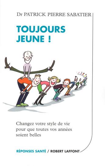 Couverture du livre « Toujours jeune ! changez votre style de vie pour que toutes vos années soient belles » de Sabatier P P. aux éditions Robert Laffont