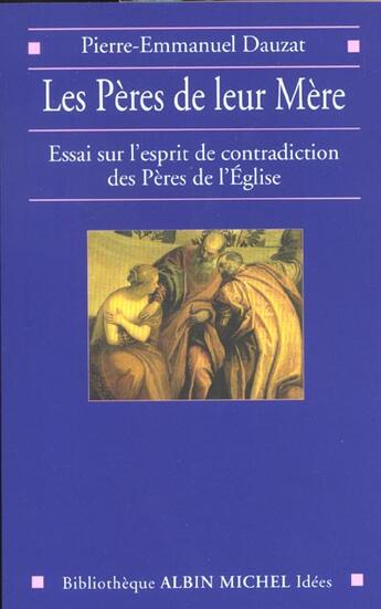 Couverture du livre « Les Pères de leur Mère ; essai sur l'esprit des contradictions des Pères de l'Eglise » de Pierre-Emmanuel Dauzat aux éditions Albin Michel