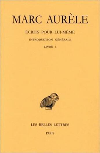 Couverture du livre « Écrits pour lui-même. Tome I : Introduction générale. Livre I » de Marc Aurèle aux éditions Belles Lettres