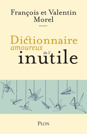 Couverture du livre « Dictionnaire amoureux : de l'inutile » de Francois Morel et Valentin Morel aux éditions Plon