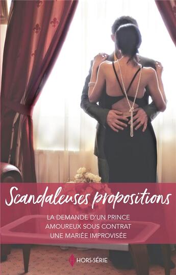 Couverture du livre « Scandaleuses propositions : la demande d'un prince, amoureux sous contrat, une mariée improvisée » de Susan Stephens et Chantelle Shaw et Hart Jessica aux éditions Harlequin