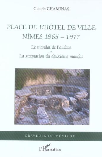 Couverture du livre « Place de l'hôtel de ville ; Nîmes 1965-1977 ; le mandat de l'audace, la stagnation du deuxième mandat » de Claude Chaminas aux éditions L'harmattan