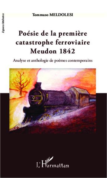 Couverture du livre « Poésie de la première catastrophe ferroviaire ; Meudon 1842, analyse et anthologie de poèmes contemporains » de Tommaso Meldolesi aux éditions L'harmattan