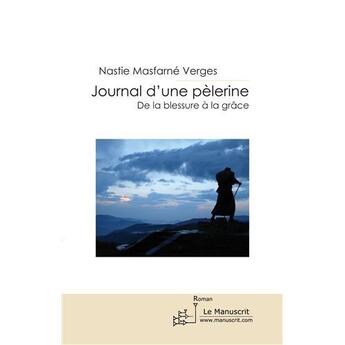 Couverture du livre « Journal d'une pèlerine ; de la blessure à la grâce » de Masfarne Verges N aux éditions Le Manuscrit