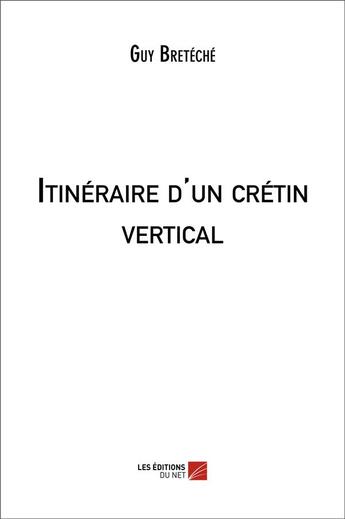 Couverture du livre « Itinéraire d'un crétin vertical » de Guy Breteche aux éditions Editions Du Net