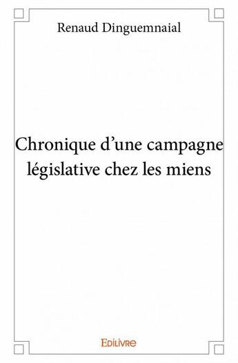 Couverture du livre « Chronique d'une campagne législative chez les miens » de Renaud Dinguemnaial aux éditions Edilivre