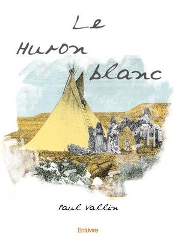 Couverture du livre « Le huron blanc » de Paul Vallin aux éditions Edilivre