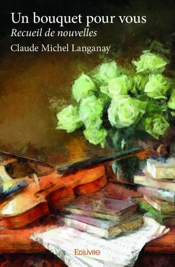 Couverture du livre « Un bouquet pour vous » de Claude Michel Langan aux éditions Edilivre