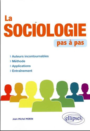 Couverture du livre « La sociologie pas à pas : auteurs incontournables, méthode, applications, entraînement » de Jean-Michel Morin aux éditions Ellipses