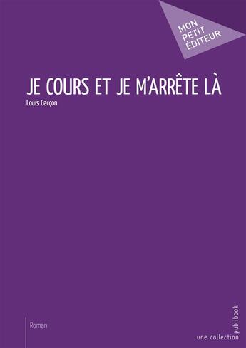 Couverture du livre « Je cours et je m'arrête là » de Louis Garcon aux éditions Mon Petit Editeur