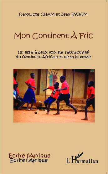 Couverture du livre « Mon continent à fric ; un essai à deux voix sur l'attractivité du continent africain et de sa jeunesse » de Jean Eyoum et Darouiche Cham aux éditions L'harmattan