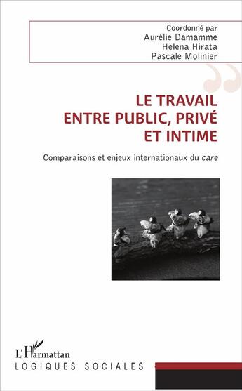 Couverture du livre « Le travail, entre public, privé et intime ; comparaisons et enjeux internationaux du care » de Aurelie Damamme et Pascale Molinier et Helena Hirata aux éditions L'harmattan