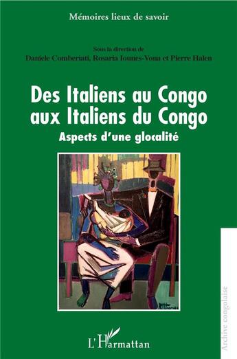 Couverture du livre « Des Italiens au Congo aux Italiens du Congo ; aspects d'une globalité » de Pierre Halen et Daniele Comberiati et Rosaria Iounes-Vona aux éditions L'harmattan