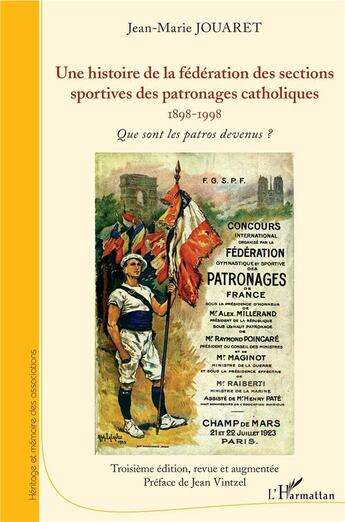 Couverture du livre « Une histoire de la fédération des sections sportives des patronages catholiques, 1898-1998 ; que sont les patros devenus ? (3e édition) » de Jean-Marie Jouaret aux éditions L'harmattan