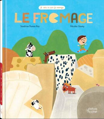 Couverture du livre « Le fromage » de Nicolas Gouny et Sandrine Dumas Roy aux éditions Ricochet