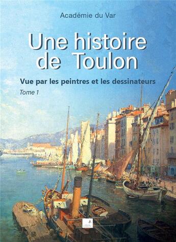 Couverture du livre « Une histoire de Toulon : vue par les peintres et les dessinateurs » de Academie Du Var aux éditions Campanile