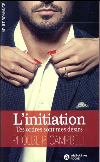 Couverture du livre « L'initiation ; tes ordres sont mes désirs saison 1 » de Campbell Phoebe P. aux éditions Editions Addictives